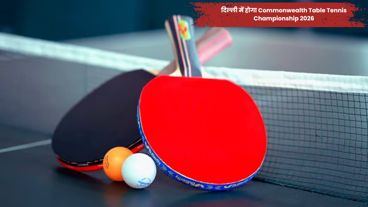दिल्ली में होगा Commonwealth Table Tennis Championship 2026 का आयोजन