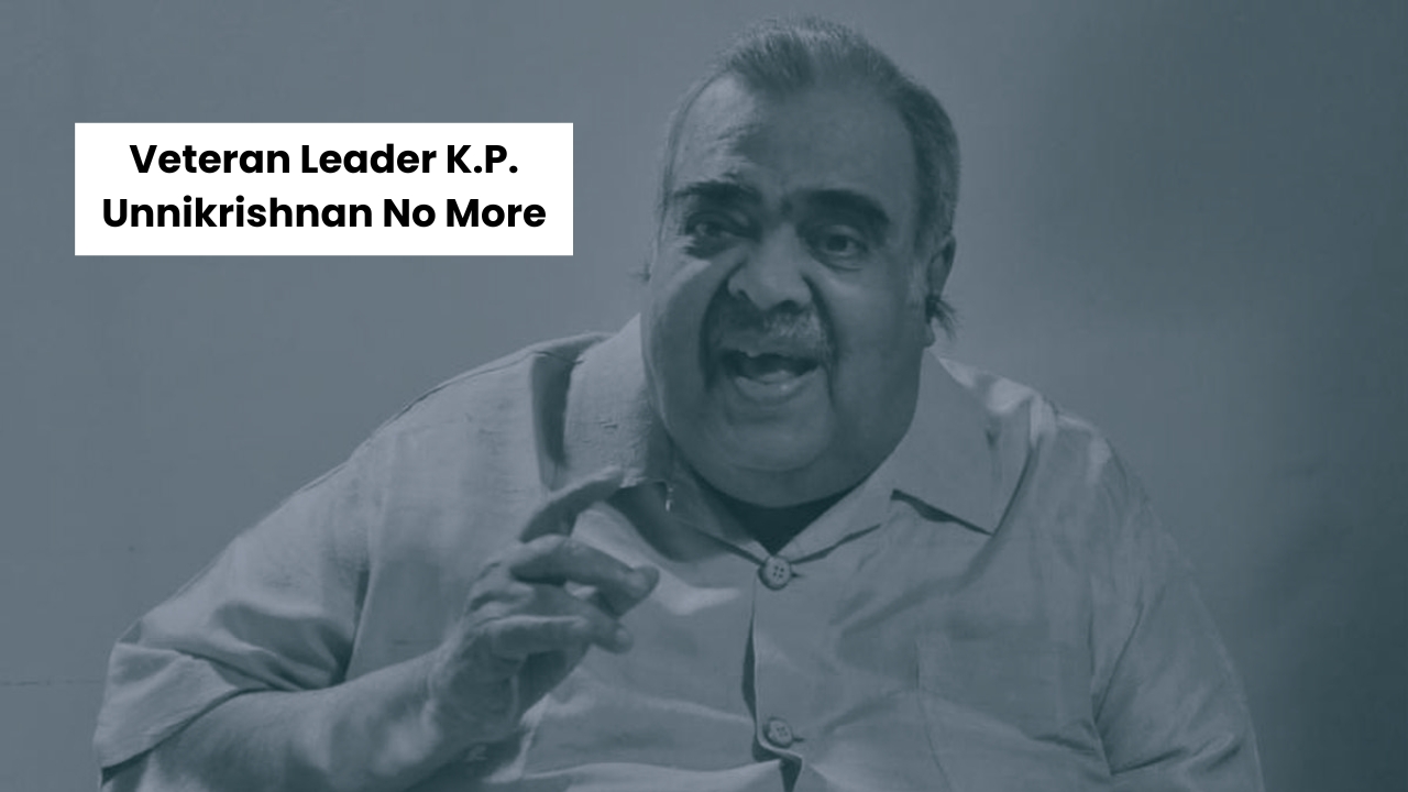 Veteran Leader K. P. Unnikrishnan नहीं रहे