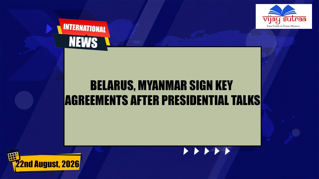 Belarus & Myanmar Deepen Ties, Sign Key Cooperation Pacts