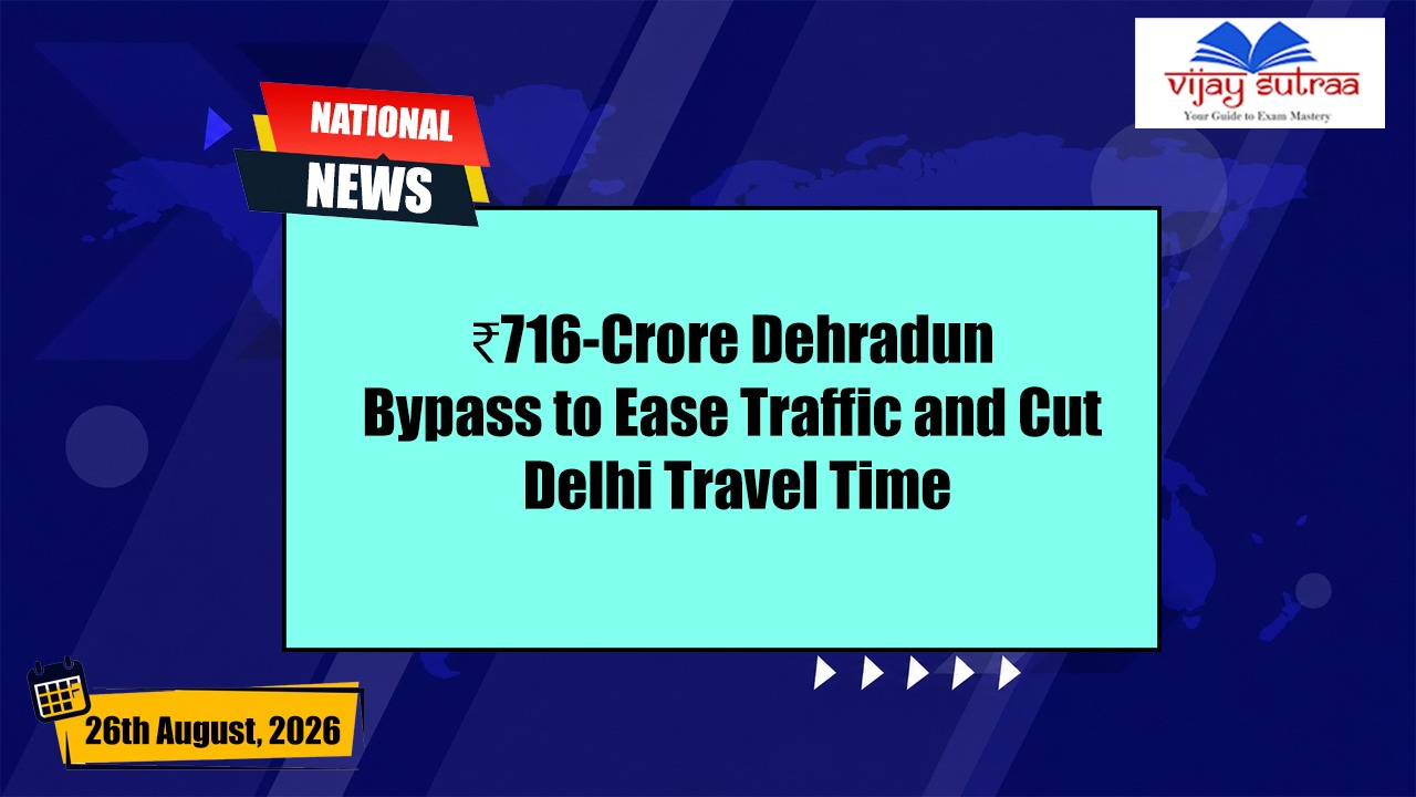 ₹716-Crore Bypass to Improve Delhi-Dehradun Connectivity