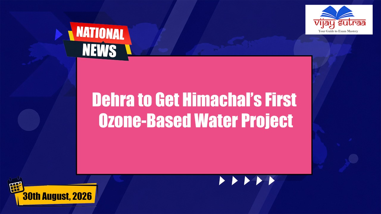 Himachal’s First Ozone-Based Water Project Coming Up in Dehra