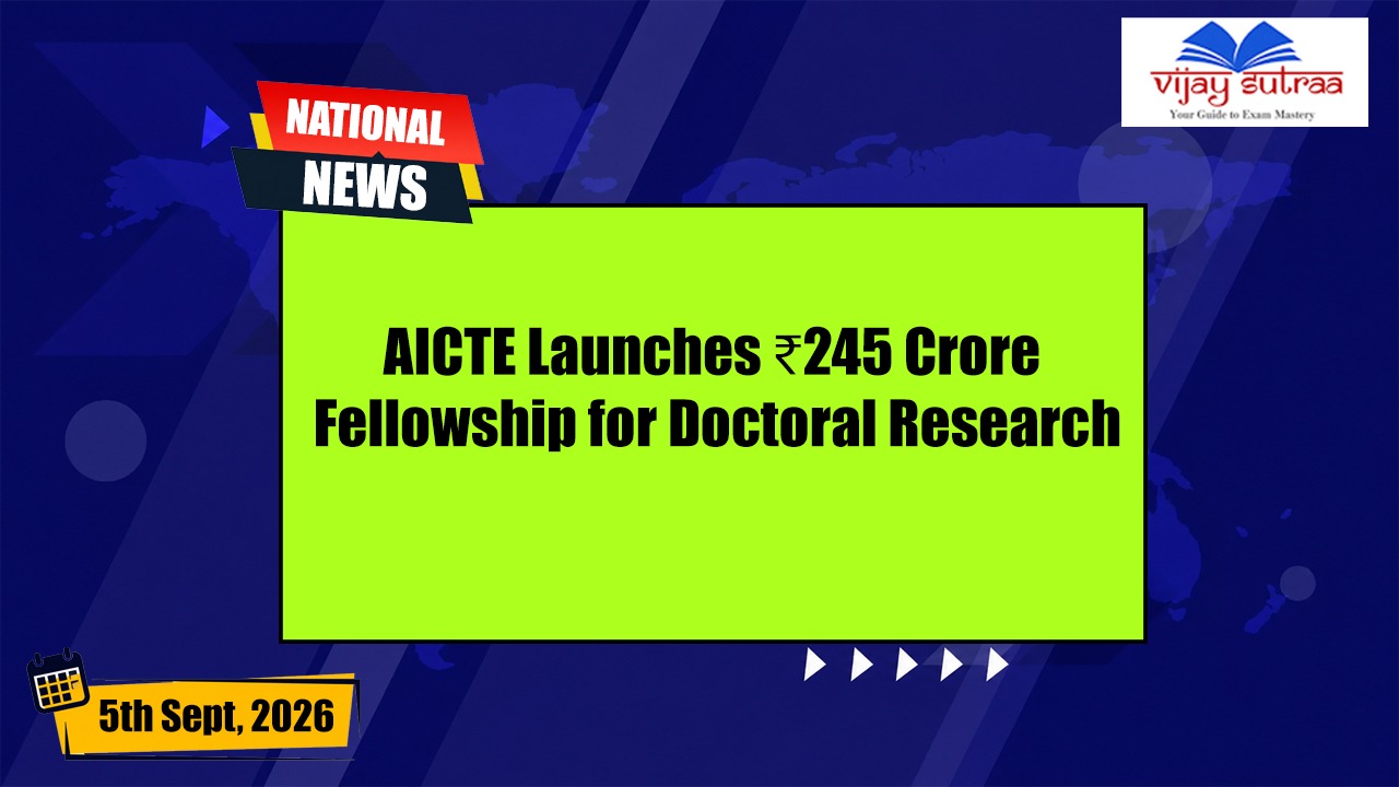 AICTE Launches ₹245 Crore Fellowship for PhD Research